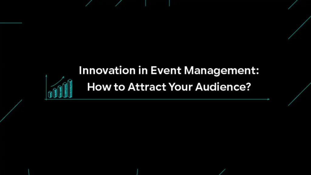 Innovation in Event Management: How to Attract Your Audience